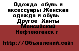 Одежда, обувь и аксессуары Женская одежда и обувь - Другое. Ханты-Мансийский,Нефтеюганск г.